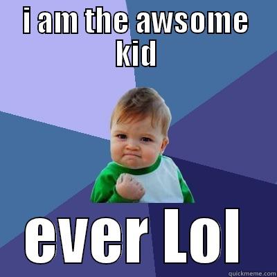 I AM THE AWSOME KID EVER LOL Success Kid