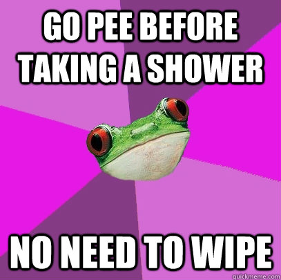 go pee before taking a shower no need to wipe - go pee before taking a shower no need to wipe  Foul Bachelorette Frog