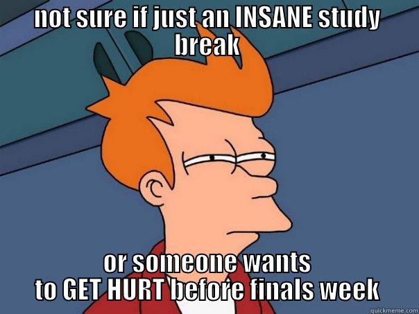 NOT SURE IF JUST AN INSANE STUDY BREAK OR SOMEONE WANTS TO GET HURT BEFORE FINALS WEEK Futurama Fry