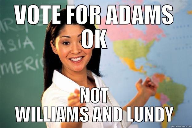 VOTE FOR ADAMS OK NOT WILLIAMS AND LUNDY Unhelpful High School Teacher