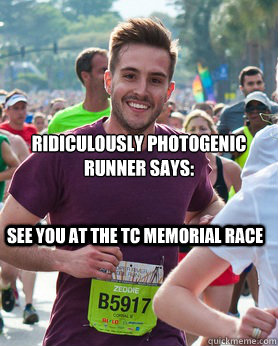 Ridiculously photogenic runner says: See you at the TC memorial race - Ridiculously photogenic runner says: See you at the TC memorial race  Ridiculously photogenic guy