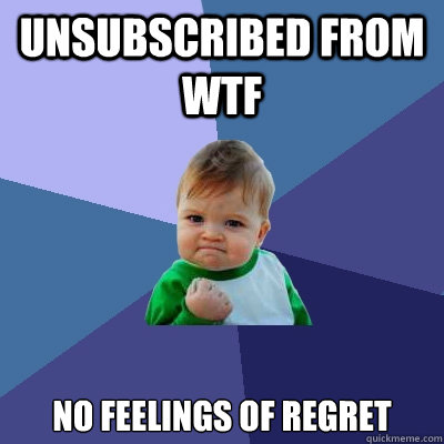 Unsubscribed from wtf no feelings of regret  Success Kid