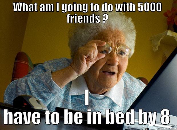 WHAT AM I GOING TO DO WITH 5000 FRIENDS ? I HAVE TO BE IN BED BY 8 Grandma finds the Internet