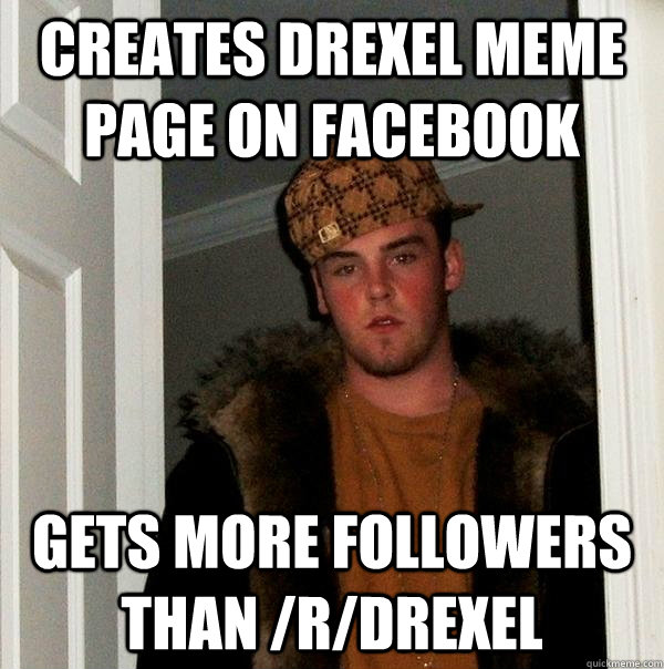 Creates Drexel Meme page on facebook Gets more followers than /r/drexel - Creates Drexel Meme page on facebook Gets more followers than /r/drexel  Scumbag Steve