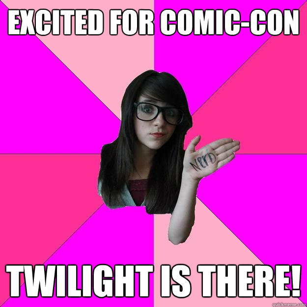 excited for comic-con twilight is there!  Idiot Nerd Girl