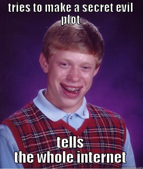 TRIES TO MAKE A SECRET EVIL PLOT TELLS THE WHOLE INTERNET Bad Luck Brian