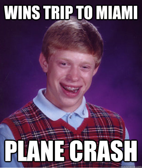 wins trip to miami plane crash  Bad Luck Brian