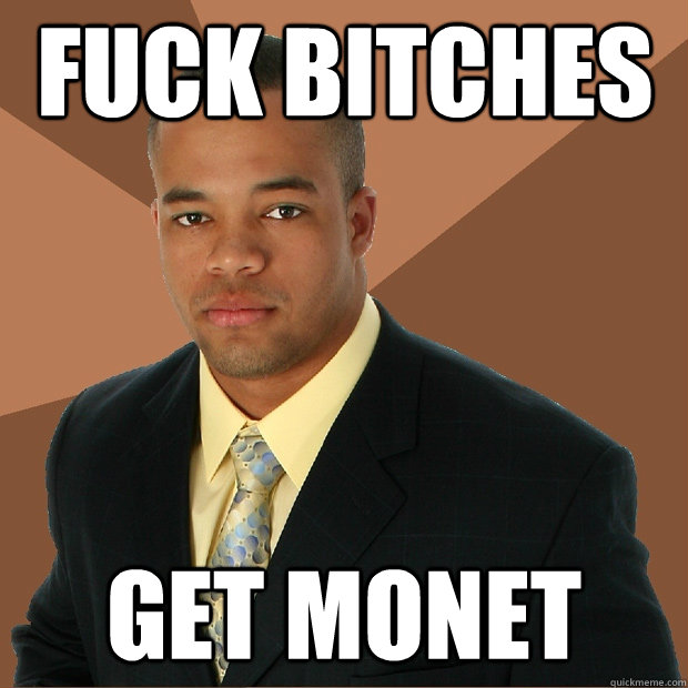 Fuck Bitches Get Monet  Successful Black Man