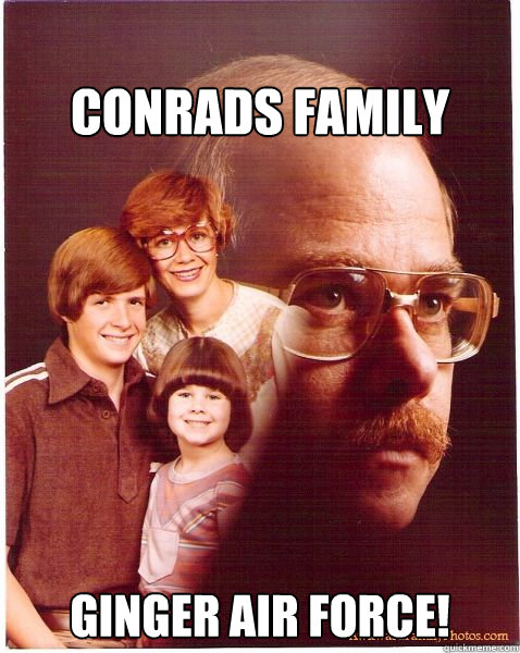 
Conrads Family  Ginger Air force!  Vengeance Dad