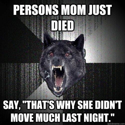 Persons mom just died say, 