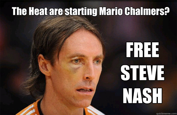 The Heat are starting Mario Chalmers? FREE STEVE NASH  