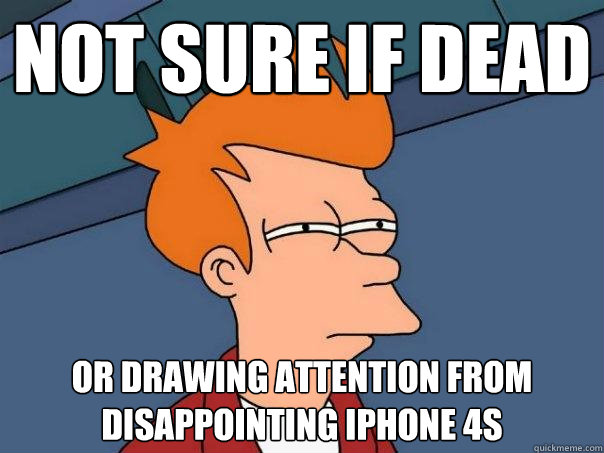 Not sure if dead Or drawing attention from disappointing iphone 4s  Futurama Fry