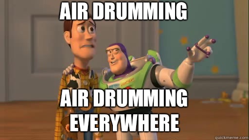 Air drumming Air drumming everywhere  - Air drumming Air drumming everywhere   Everywhere