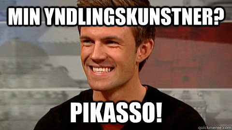 Min yndlingskunstner? Pikasso!  