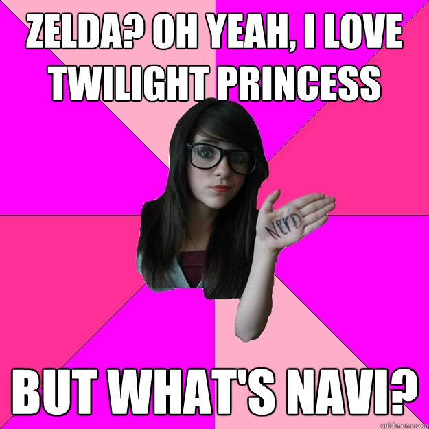 zelda? oh yeah, i love twilight princess but what's navi?  Idiot Nerd Girl