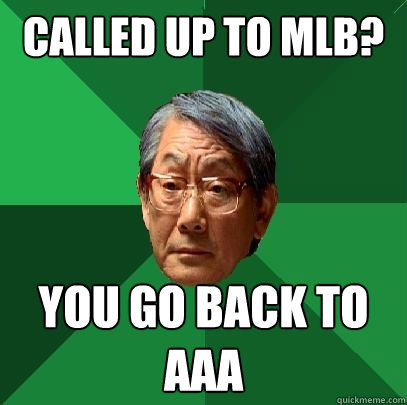 called up to mlb? you go back to aaa  High Expectations Asian Father