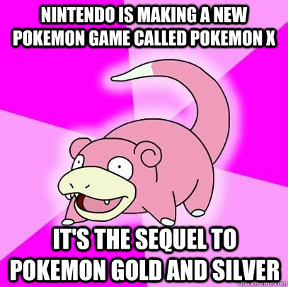 Nintendo is making a new Pokemon game called Pokemon X It's the sequel to Pokemon Gold and Silver - Nintendo is making a new Pokemon game called Pokemon X It's the sequel to Pokemon Gold and Silver  Slowpoke