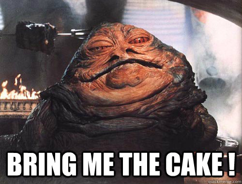  bring me the cake !  jabba the hut