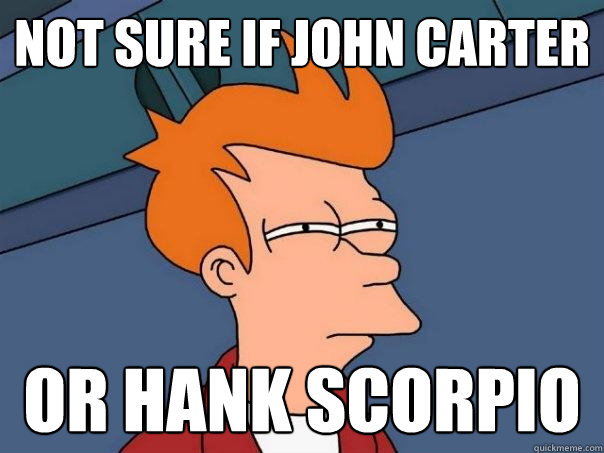Not sure if John Carter Or Hank scorpio - Not sure if John Carter Or Hank scorpio  Futurama Fry
