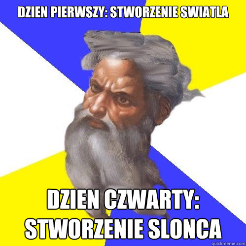 Dzien pierwszy: Stworzenie swiatla Dzien czwarty: Stworzenie slonca  Advice God