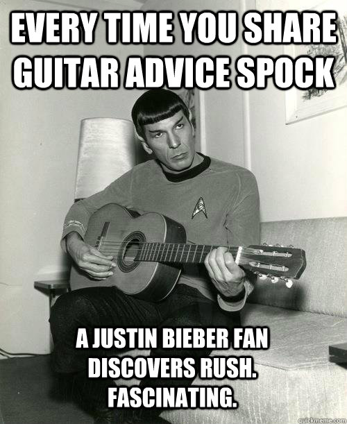 Every time you share Guitar Advice Spock A Justin Bieber fan discovers rush. Fascinating. - Every time you share Guitar Advice Spock A Justin Bieber fan discovers rush. Fascinating.  Guitar Advice Spock