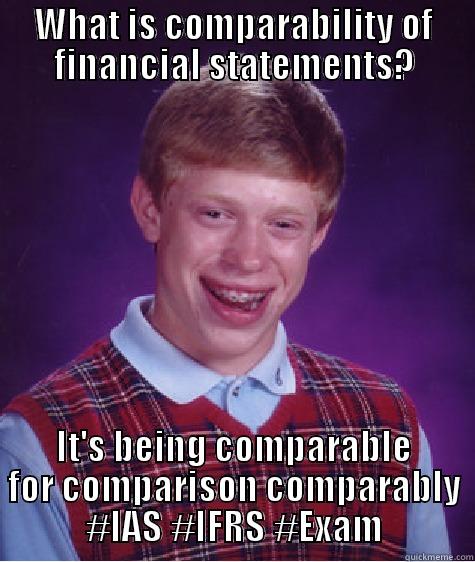 IAS mid-term exam - WHAT IS COMPARABILITY OF FINANCIAL STATEMENTS? IT'S BEING COMPARABLE FOR COMPARISON COMPARABLY #IAS #IFRS #EXAM Bad Luck Brian