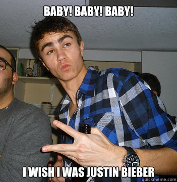 Baby! Baby! Baby! I wish I was Justin Bieber - Baby! Baby! Baby! I wish I was Justin Bieber  Josh the Party Animal