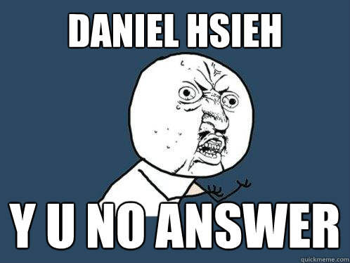 Daniel Hsieh y u no answer  Y U No