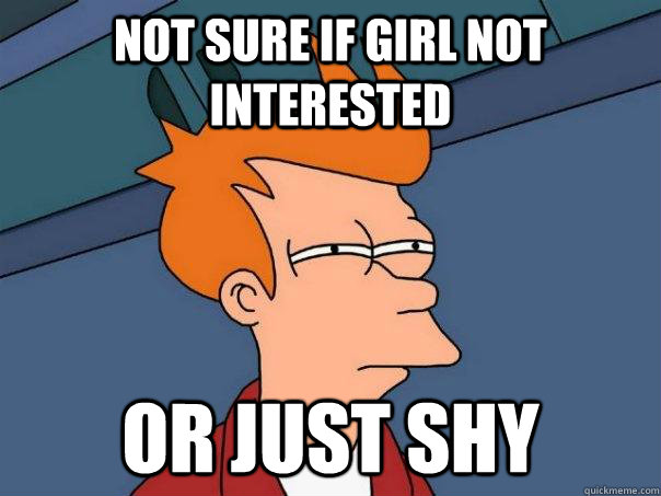 Not sure if girl not interested Or just shy  Futurama Fry