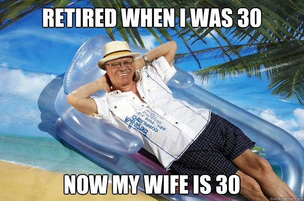 Retired when I was 30 Now my wife is 30 - Retired when I was 30 Now my wife is 30  Successfully Retired