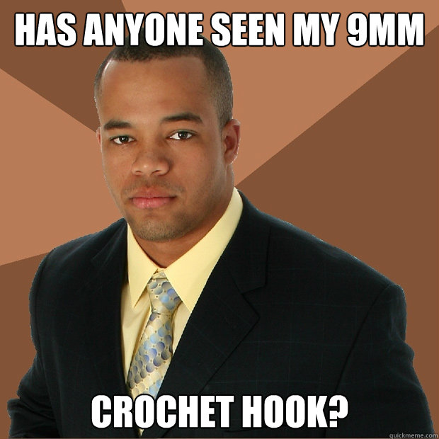 Has anyone seen my 9mm crochet hook?  Successful Black Man