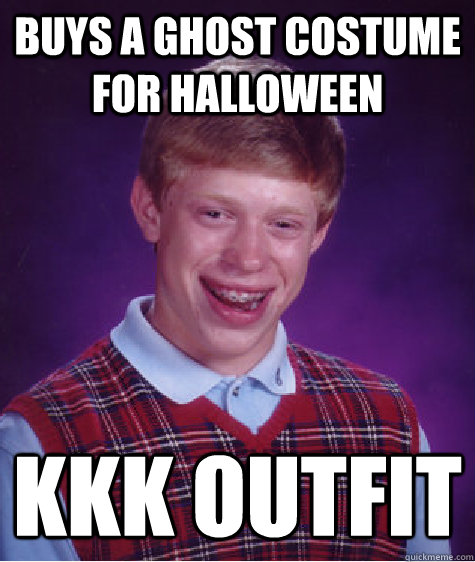 buys a ghost costume for halloween kkk outfit  Bad Luck Brian