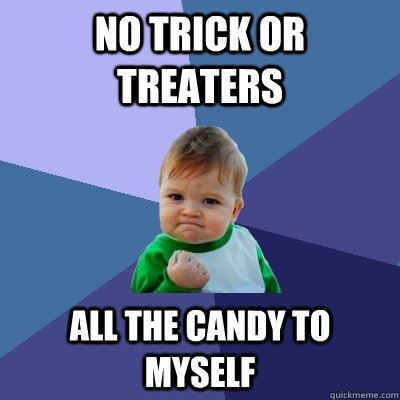 No trick or treaters all the candy to myself  Success Kid