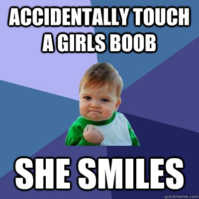 accidentally touch a girls boob she smiles - accidentally touch a girls boob she smiles  Success Kid