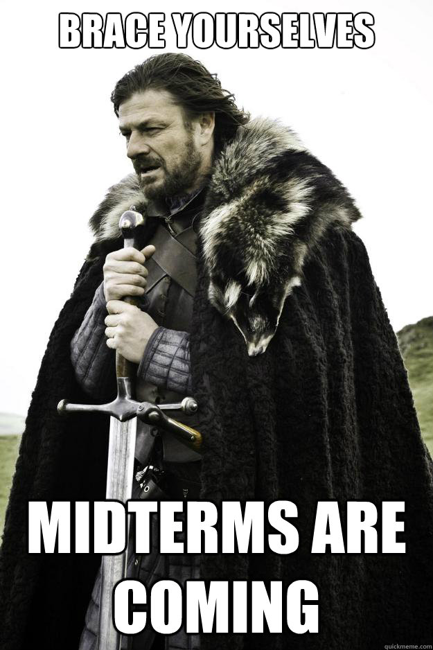 Brace yourselves Midterms are coming  Winter is coming