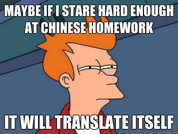 Maybe if I stare hard enough at Chinese homework It will translate itself - Maybe if I stare hard enough at Chinese homework It will translate itself  Futurama Fry