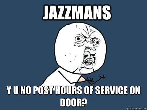 Jazzmans y u no post hours of service on door?  Y U No