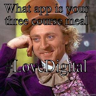 WHAT APP IS YOUR THREE COURSE MEAL #LOVEDIGITAL Condescending Wonka