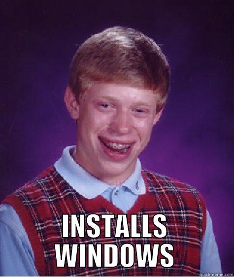  INSTALLS WINDOWS Bad Luck Brian