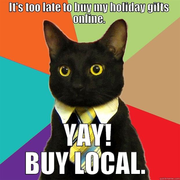 Buy Local Cat - IT'S TOO LATE TO BUY MY HOLIDAY GIFTS ONLINE. YAY! BUY LOCAL.  Business Cat