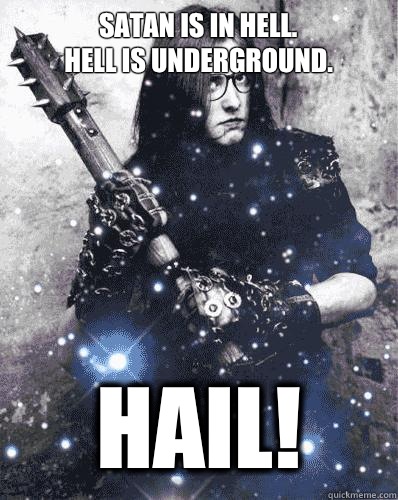 Satan is in hell. 
Hell is underground.  Hail!   