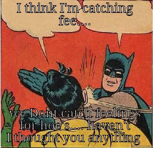 I THINK I'M CATCHING FEE.... WE DONT CATCH FEELINGS FOR HOE'S.... HAVEN'T I THOUGHT YOU ANYTHING  Batman Slapping Robin