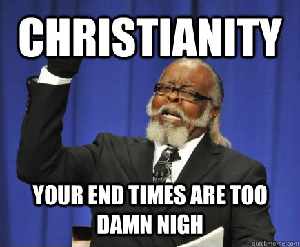 christianity Your end times are too damn nigh  Too Damn High