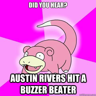 did you hear? austin rivers hit a buzzer beater  Slowpoke