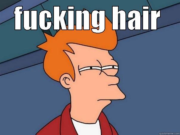 fucking hair - FUCKING HAIR  Futurama Fry