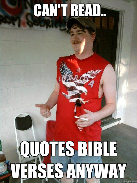 can't read.. Quotes bible verses anyway  Redneck Randal