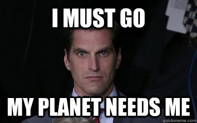 I must go MY PLANET needs me  Menacing Josh Romney