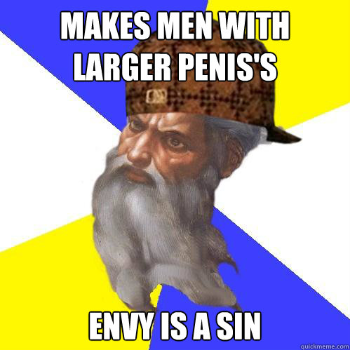 Makes men with larger penis's Envy is a sin  Scumbag God is an SBF