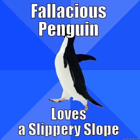 FALLACIOUS PENGUIN LOVES A SLIPPERY SLOPE Socially Awkward Penguin