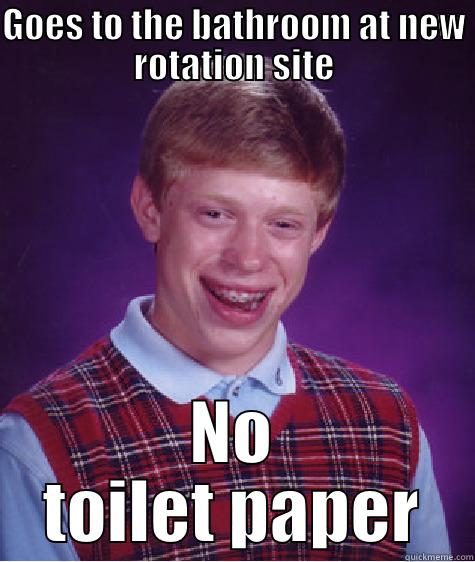 GOES TO THE BATHROOM AT NEW ROTATION SITE NO TOILET PAPER Bad Luck Brian